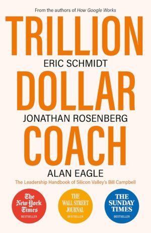 TRILLION DOLLAR COACH By Eric Schmidt, Jonathan Rosenberg, and Alan Eagle