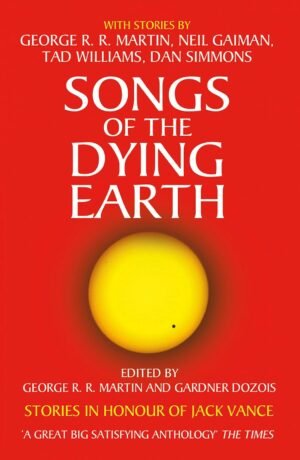 Songs of the Dying Earth: An Epic Fantasy Collection from the World's Most Distinguished Authors By George R. R. Martin