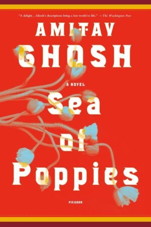 Sea of Poppies: A Novel: 1 (The Ibis Trilogy, 1) By Amitav Ghosh