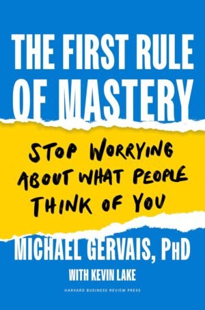 The First Rule of Mastery: Stop Worrying about What People Think of You Hardcover By Michael Gervais PhD & Kevin Lake