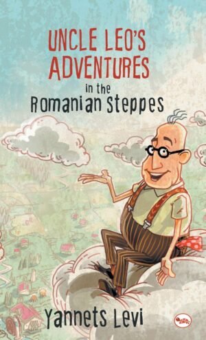 Uncle Leo's Adventures in the Romanian Steppes By Yannets Levi