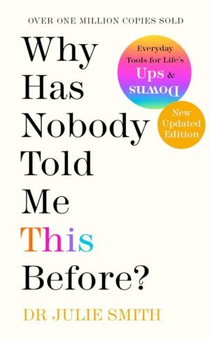Why Has Nobody Told Me This Before? | A Practical Guide to Better Mental Health, Managing Anxiety, Building Confidence & Emotional Resilience By Dr Julie Smith