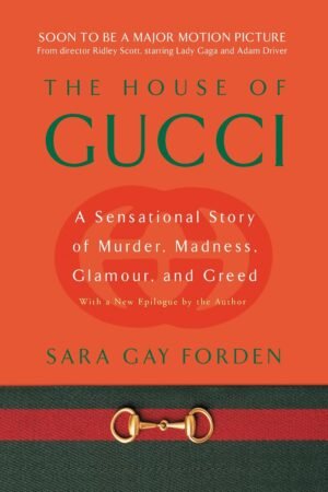 House of Gucci: A Sensational Story of Murder, Madness, Glamour, and Greed By Sara Gay Forden