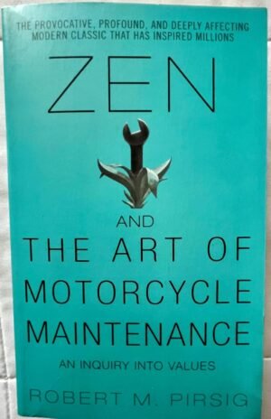 Zen and the Art of Motorcycle Maintenance: An Inquiry Into Values By Robert M Pirsig