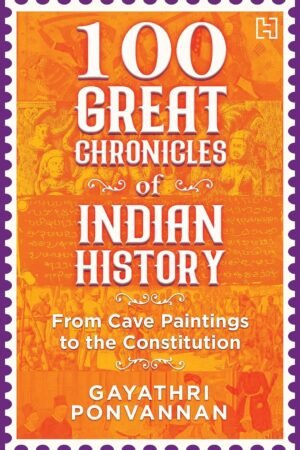 100 GREAT CHRONICLES OF INDIAN HISTORY By Gayathri Ponvannan