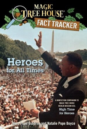 Heroes for All Times: A Nonfiction Companion to Magic Tree House Merlin Mission #23: High Time for Heroes By Mary Pope Osborne & Natalie Pope Boyce