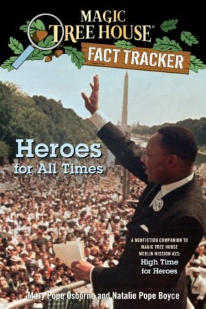 Heroes for All Times: A Nonfiction Companion to Magic Tree House Merlin Mission #23: High Time for Heroes By Mary Pope Osborne & Natalie Pope Boyce