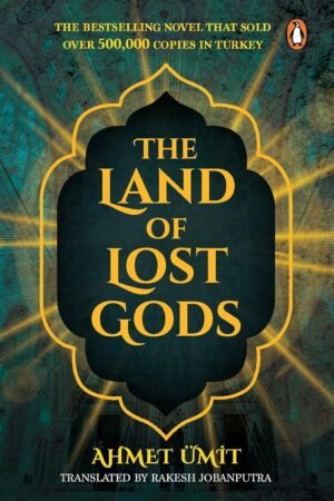 The Land of Lost Gods: Turkey's Popular Crime Thriller Based on Greek-Byzantine Mythology By Ahmet Ümit