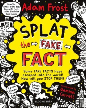 Splat the Fake Fact!: Doodle on them, laser beam them, lasso them By Adam Frost