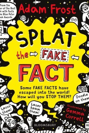 Splat the Fake Fact!: Doodle on them, laser beam them, lasso them By Adam Frost