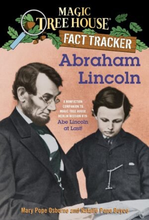 Abraham Lincoln: A Nonfiction Companion to Magic Tree House Merlin Mission #19: Abe Lincoln at Last By Mary Pope Osborne & Natalie Pope Boyce