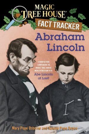 Abraham Lincoln: A Nonfiction Companion to Magic Tree House Merlin Mission #19: Abe Lincoln at Last By Mary Pope Osborne & Natalie Pope Boyce