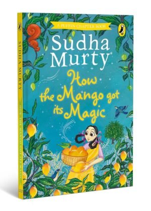 How the Mango got its Magic: Puffin Chapter Book, Gorgeous new full colour, illustrated chapter book for young readers from ages 5 and up By Sudha Murty