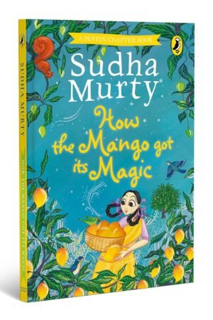 How the Mango got its Magic: Puffin Chapter Book, Gorgeous new full colour, illustrated chapter book for young readers from ages 5 and up By Sudha Murty