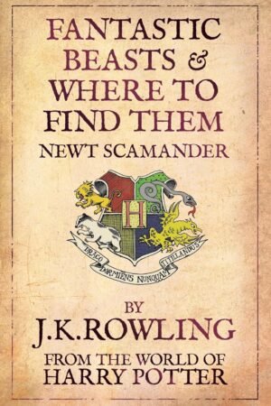 Fantastic Beasts and Where to Find Them: From The World of Harry Potter By J.K. Rowling