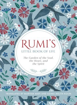 Rumi's Little Book of Life: The Garden of the Soul, the Heart, and the Spirit By Rumi