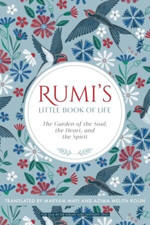 Rumi's Little Book of Life: The Garden of the Soul, the Heart, and the Spirit By Rumi