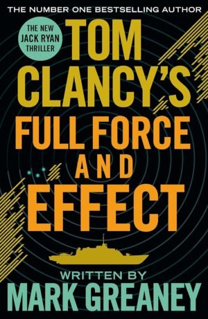 Tom Clancy's Full Force and Effect: INSPIRATION FOR THE THRILLING AMAZON PRIME SERIES JACK RYAN Hardcover By Mark Greaney