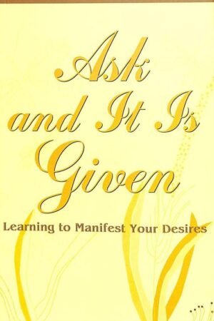 Ask and It Is Given By Esther Hicks