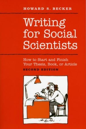 Writing for Social Scientists: How to Start and Finish Your Thesis, Book, or Article: How to Start and Finish Your Thesis, Book, or Article: Second ... Guides to Writing, Editing, and Publishing) By Howard S. Becker &  Pamela Richards