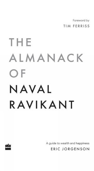 The Almanack Of Naval Ravikant: A Guide to Wealth and Happiness By Eric Jorgenson
