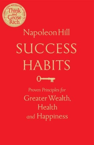 Success Habits: Proven Principles for Greater Wealth, Health, and Happiness By Napoleon Hill