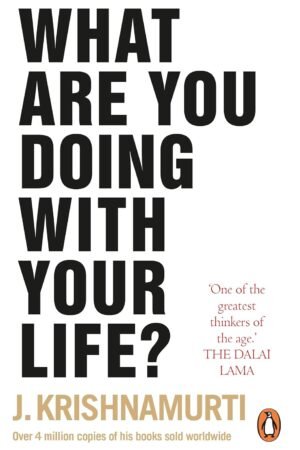 What Are You Doing With Your Life? By J. Krishnamurti