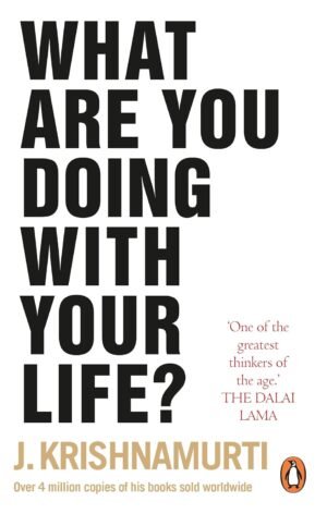 What Are You Doing With Your Life? By J. Krishnamurti