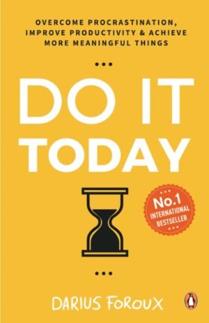 Do It Today: Overcome Procrastination, Improve Productivity and Achieve More Meaningful Things | A Life-Changing Guide to Doing What Matters Now By Darius Foroux