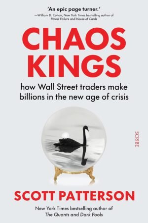 Chaos Kings: how Wall Street traders make billions in the new age of crisis By Scott Patterson