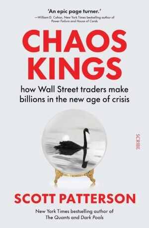 Chaos Kings: how Wall Street traders make billions in the new age of crisis By Scott Patterson