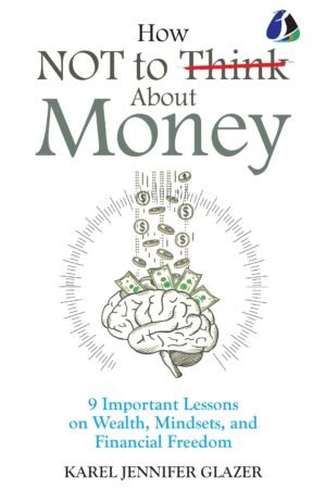 How NOT to Think About Money- [DELUXE HARDCOVER EDITION] By Karel Jennifer Glazer