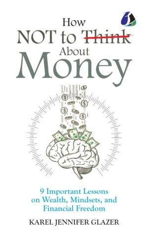How NOT to Think About Money- [DELUXE HARDCOVER EDITION] By Karel Jennifer Glazer