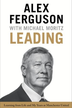 Leading: Learning from Life and My Years at Manchester United By Alex Ferguson, Michael Moritz