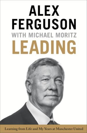 Leading: Learning from Life and My Years at Manchester United By Alex Ferguson, Michael Moritz