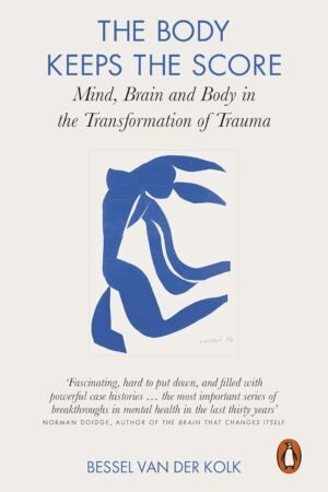 The Body Keeps the Score: Brain, Mind, and Body in the Healing of Trauma By Bessel A. Van der Kolk