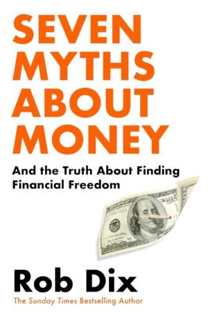 Seven Myths About Money: And the Truth About Finding Financial Freedom By Rob Dix