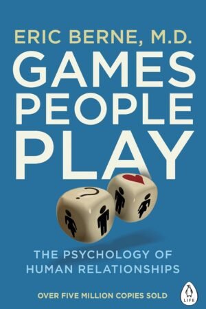 Games People Play: The Psychology of Human Relationships By Eric Berne