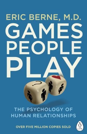 Games People Play: The Psychology of Human Relationships By Eric Berne