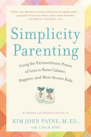 Simplicity Parenting By Kim John Payne, Lisa M. Ross