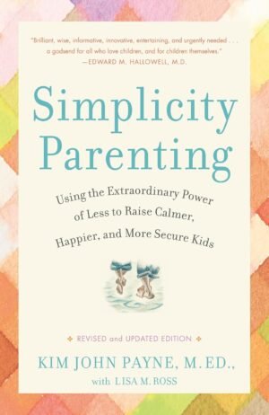Simplicity Parenting By Kim John Payne, Lisa M. Ross