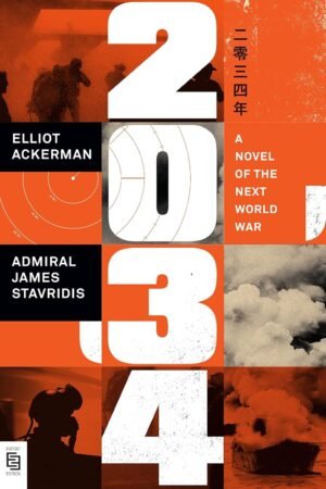 2034: A Novel of the Next World War By Elliot Ackerman, James Stavridis