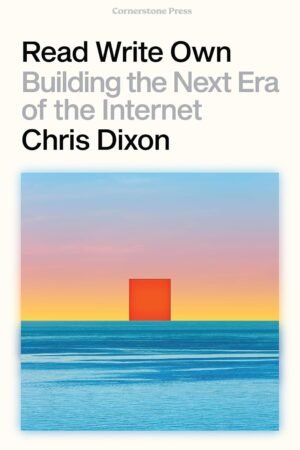 Read Write Own: Building the Next Era of the Internet Hardcover By Chris Dixon