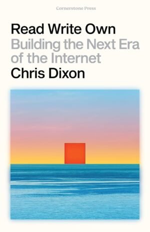Read Write Own: Building the Next Era of the Internet Hardcover By Chris Dixon