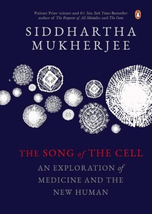 The Song of the Cell: An Exploration of Medicine and the New Human Hardcover By Siddhartha Mukherjee