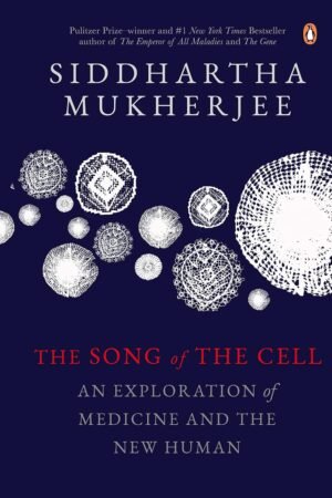The Song of the Cell: An Exploration of Medicine and the New Human Hardcover By Siddhartha Mukherjee