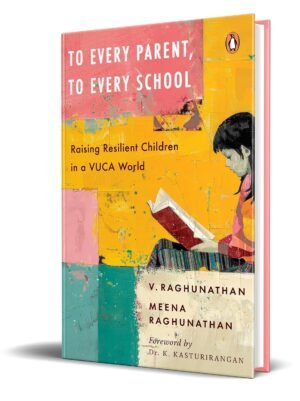 To Every Parent, To Every School: Raising Resilient Children in a VUCA World Hardcover By V Raghunathan, Meena Raghunathan