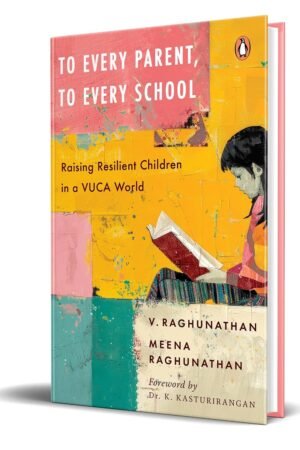 To Every Parent, To Every School: Raising Resilient Children in a VUCA World Hardcover By V Raghunathan, Meena Raghunathan