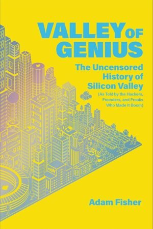 Valley of Genius By Adam Fisher