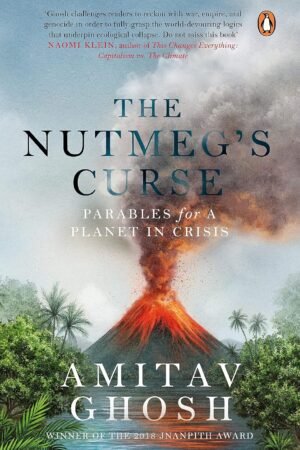 The Nutmeg's Curse: Parables for a Planet in Crisis: From bestselling author and winner of the 2018 Jnanpith Award By Amitav Ghosh